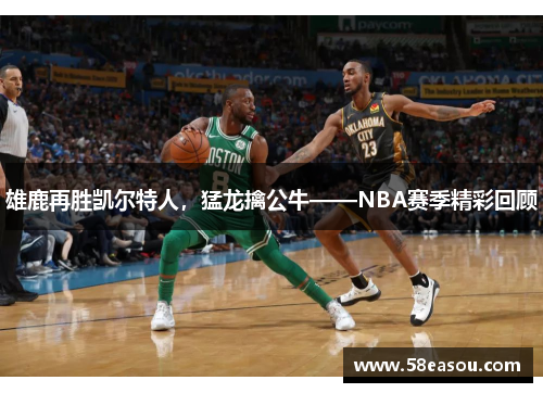 雄鹿再胜凯尔特人，猛龙擒公牛——NBA赛季精彩回顾