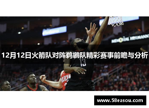 12月12日火箭队对阵鹈鹕队精彩赛事前瞻与分析